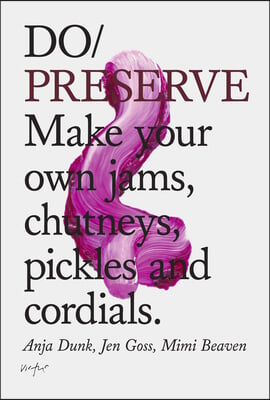 Do Preserve: Make Your Own Jams, Chutneys, Pickles and Cordials