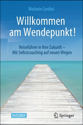 Willkommen Am Wendepunkt!: Reisefuhrer in Ihre Zukunft - Mit Selbstcoaching Auf Neuen Wegen