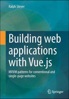 Building Web Applications with Vue.Js: MVVM Patterns for Conventional and Single-Page Websites