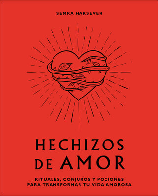 Hechizos de Amor: Rituales, Conjuros Y Pociones Para Transformar Tu Vida Amorosa