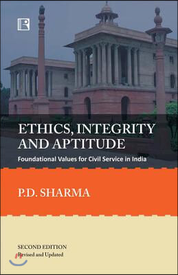 Ethics, Integrity and Aptitude: Foundational Values for Civil Service in India (Second Edition - Revised and Updated)