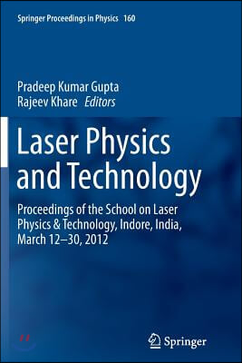 Laser Physics and Technology: Proceedings of the School on Laser Physics & Technology, Indore, India, March 12-30, 2012