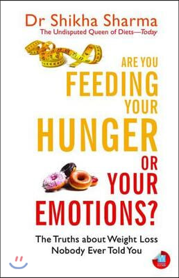 Are You Feeding Your Hunger or Your Emotions?: The Truths about Weight Loss Nobody Ever Told You