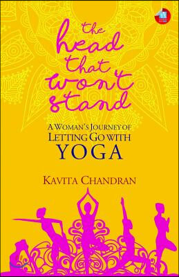 The Head That Won&#39;t Stand: A Woman&#39;s Journey of Letting Go with Yoga