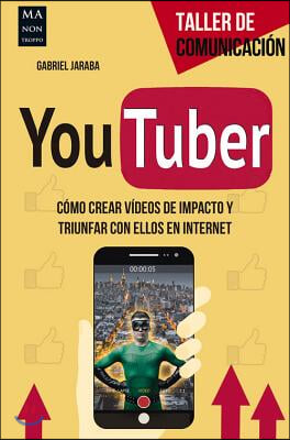 Youtuber: Como Crear Videos de Impacto Y Triunfar Con Ellos En Internet