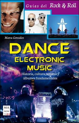 Dance Electronic Music: Historia, Cultura, Artistas Y Albumes Fundamentales