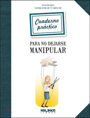 Cuaderno practico para no dejarse manipular / Practical Workbook for Not Being Manipulated