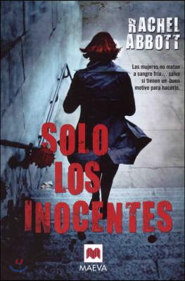 Solo los Inocentes: Las Mujeres No Matan A Sangre Fria...Salvo Que Tengan un Buen Motivo Para Hacerlo = Only the Innocent