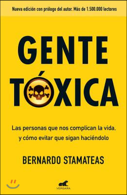 Gente Toxica: Las Personas Que Nos Complican La Vida Y Como Evitar Que Lo Sigan Haciendo / Toxic People