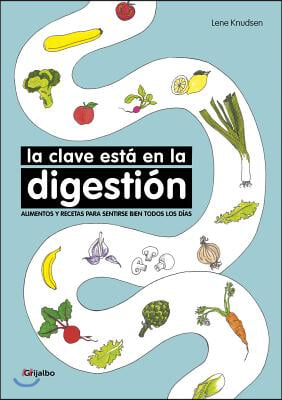 La Clave Esta En La Digestion / Digestion Is the Key. Foods and Recipes to Feel Better Everyday: Alimentos Y Recetas Para Sentirse Biel Todos Los Dias