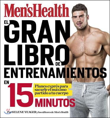 El Gran Libro de Entrenamientos En 15 Minutos/The Men's Health Big Book of 15-Minute Workouts: A Leaner, Stronger Body--In 15 Minutes a Day!: Rutinas