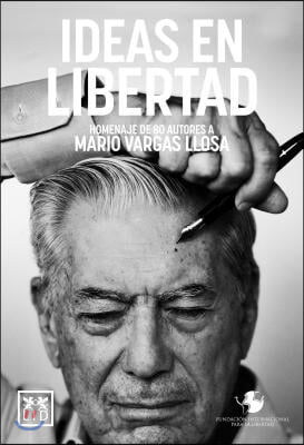 Ideas En Libertad: Homenaje de 80 Autores a Mario Vargas Llosa