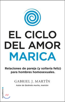 El Ciclo del Amor Marica/ Cycle of Fagot Love: Relaciones de Pareja (Y Solteria Feliz) Para Hombres Homosexuales / Gay Relationships and Happy Singles