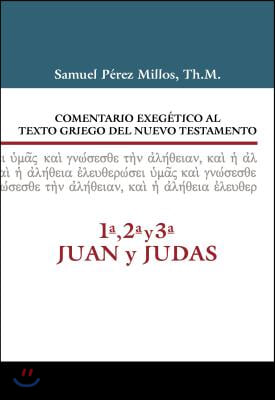 Comentario Exeg&#233;tico Al Texto Griego del Nuevo Testamento, 1a, 2a, 3a Juan Y Judas