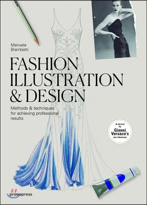 Fashion Illustration &amp; Design: Methods &amp; Techniques for Achieving Professional Results