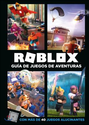 Roblox: Guia de Juegos de Aventuras: Con Mas de 40 Juegos Alucinantes = Roblox Top Adventure Games