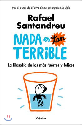 NADA Es Tan Terrible: La Filosof?a de Los M?s Fuertes y Felices / It's Not So Terrible