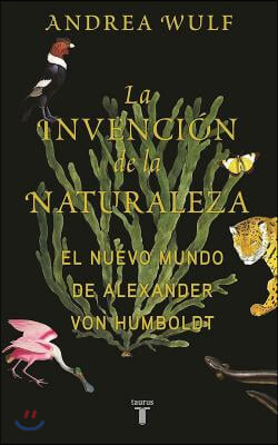 La Invencion de la Naturaleza: El Mundo Nuevo de Alexander Von Humboldt / The in Vention of Nature: Alexander Von Humboldt&#39;s New World