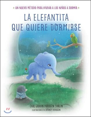 La Elefantita Que Quiere Dormirse /The Little Elephant Who Wants to Fall Asleep: Un Nuevo Metodo Para Ayudar a Los Ninos a Dormir