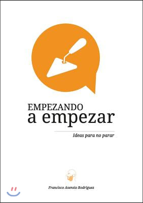 Empezando a Empezar. Ideas Para No Parar