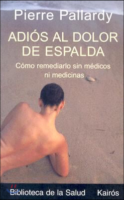 Adios Al Dolor de Espalda: Como Remediarlo Sin Medicos Ni Medicinas