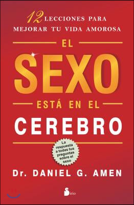 El Sexo Esta en el Cerebro: 12 Lecciones Para Mejorar Tu Vida Amorosa = Sex on the Brain