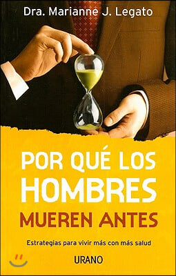 Por Que los Hombres Mueren Antes: Estrategias Para Vivir Mas Con Mas Salud = Why Men Die First