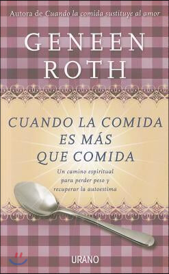 Cuando la Comida Es Mas Que Comida: Un Camino Espiritual Para Perder Peso y Recuperar la Autoestima = Women Food and God