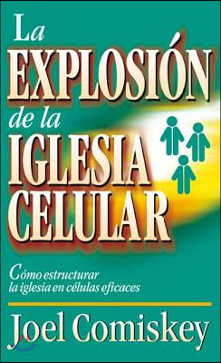 La Explosion de la Iglesia Celular: Como Estructurar la Iglesia en Celulas Eficaces = Cell Church Explosion = Cell Church Explosion