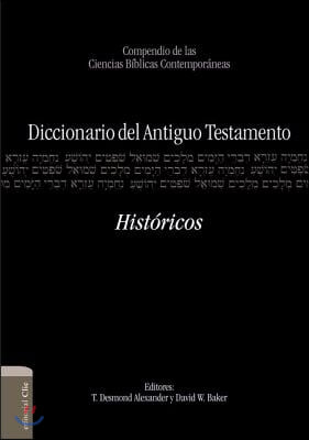 Diccionario del Antiguo Testamento - Historicos: Compendio de Las Ciencias Biblicas Contemporaneas