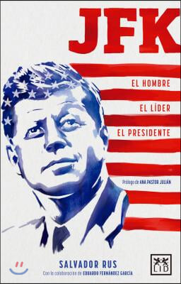 JFK: El Hombre. El L?der. El Presidente