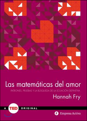 Las Matematicas del Amor: Patrones, Pruebas y la Busqueda de la Educacion Definitiva = The Mathematics of Love