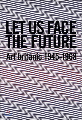 Let Us Face the Future: Art Britanic 1945-1968