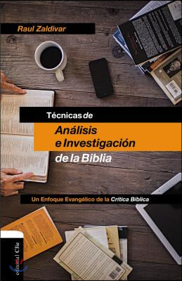 T&#233;cnicas de An&#225;lisis E Investigaci&#243;n de la Biblia: Un Enfoque Evang&#233;lico de la Cr&#237;tica B&#237;blica