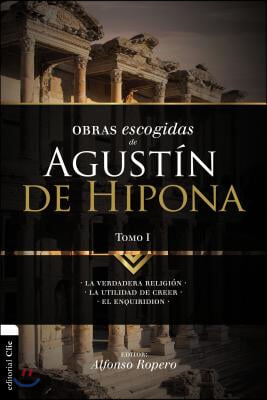 Obras escogidas de August&#237;n de Hipona, Tomo 1: La verdadera religi&#243;n. La utilidad de creer. El Enquiridion