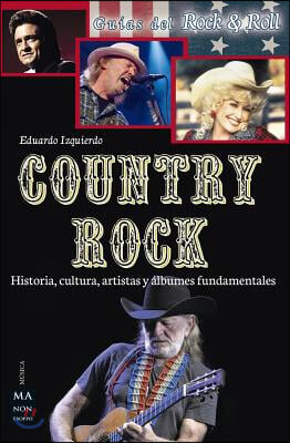 Country Rock: Historia, Cultura, Artistas Y Albumes Fundamentales