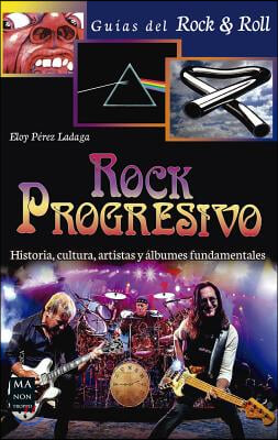 Rock Progresivo: Historia, Cultura, Artistas Y Albumes Fundamentales