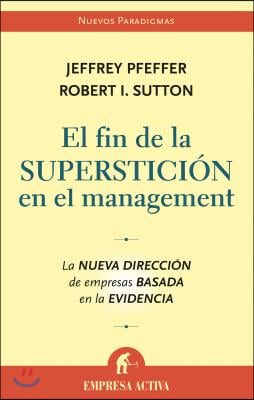 El Fin de la Supersticion en el Management: La Nueva Direccion de Empresas Basada en la Evidencia
