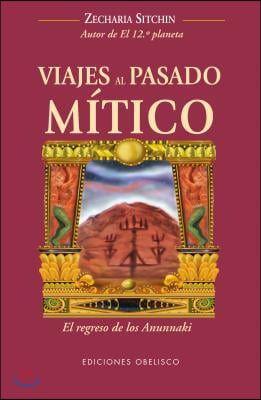 Viajes al Pasado Mitico: El Regreso de los Anunnaki = Journey to the Mythical Past