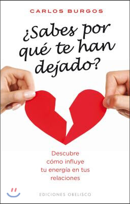 Sabes Por Que Te Han Dejado?: Descubre Como Influye Tu Energia en Tus Relaciones = Do You Know Why They Have Left?