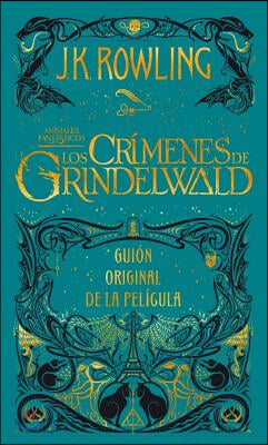 Los Crimenes de Grindelwald. Guion Original de la Pelicula / The Crimes of Grindelwald: The Original Screenplay = Fantastic Beasts: The Crimes of Grin