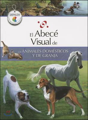 El Abece Visual de los Animales Domesticos y de Granja = The Illustrated Basics of Domestic and Farm Animals