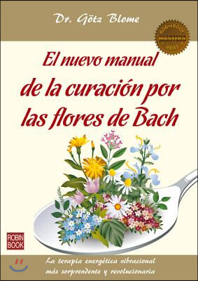 El Nuevo Manual de la Curacion Por Las Flores de Bach: La Terapia Energetica Vibracional Mas Sorprendente Y Revolucionaria