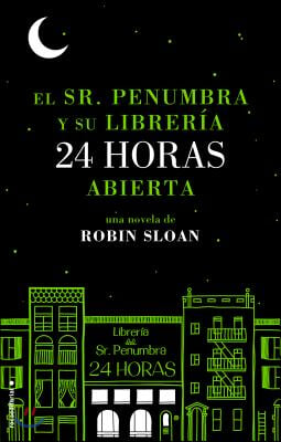 El Sr. Penumbra y su Libreria 24 Horas Abierta = Mr. Penumbra and His Library Open 24 Hours