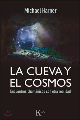 La Cueva Y El Cosmos: Encuentros Chamanicos Con Otra Realidad