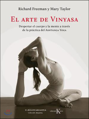 El Arte de Vinyasa: Despertar El Cuerpo Y La Mente a Traves de la Practica del Ashtanga Yoga