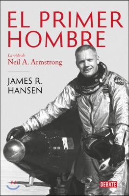 El Primer Hombre. La Vida de Neil A. Armstrong / First Man: The Life of Neil A. Armstrong