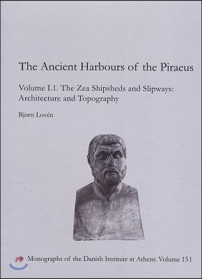 The Ancient Harbours of the Piraeus: Volume I.1. the Zea Shipsheds and Slipways, Architecture and Topography