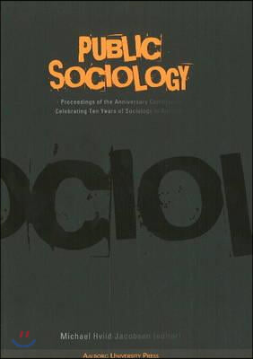 Public Sociology: Proceedings of the Anniversary Conference Celebrating Ten Years of Sociology in Aalborg