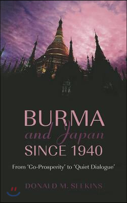 Burma and Japan Since 1940: From 'Co-Prosperity' to 'Quiet Dialogue'